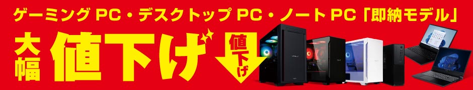 ゲーミングPC・デスクトップPC・ノートPC 「即納モデル」大幅値下げ！